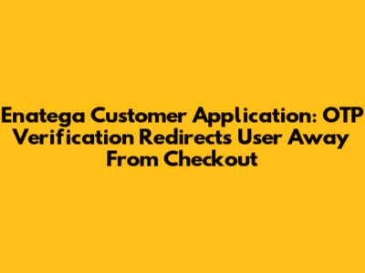 Enatega Customer Application: OTP Verification Redirects User Away From Checkout
