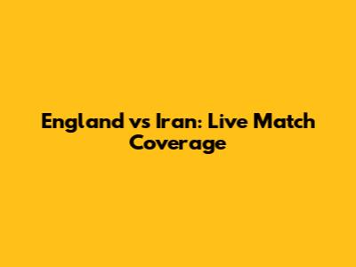 England vs Iran: Live Match Coverage