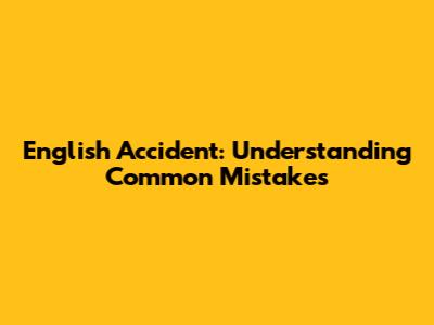English Accident: Understanding Common Mistakes