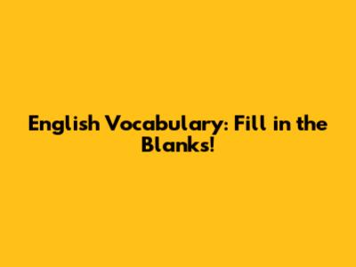 English Vocabulary: Fill in the Blanks!