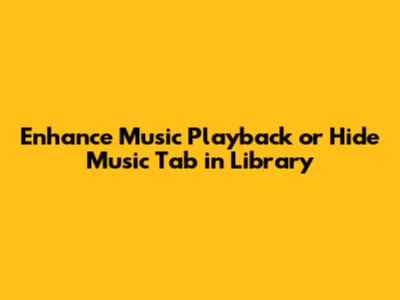 Enhance Music Playback or Hide Music Tab in Library