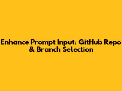 Enhance Prompt Input: GitHub Repo & Branch Selection