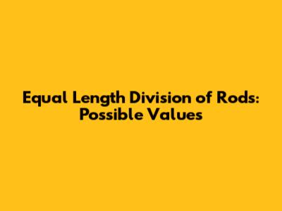 Equal Length Division of Rods: Possible Values