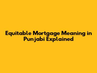 Equitable Mortgage Meaning in Punjabi Explained