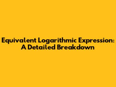 Equivalent Logarithmic Expression: A Detailed Breakdown