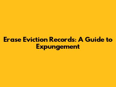 Erase Eviction Records: A Guide to Expungement