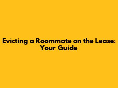 Evicting a Roommate on the Lease: Your Guide