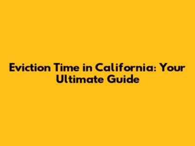 Eviction Time in California: Your Ultimate Guide