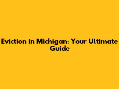 Eviction in Michigan: Your Ultimate Guide