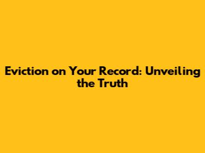 Eviction on Your Record: Unveiling the Truth