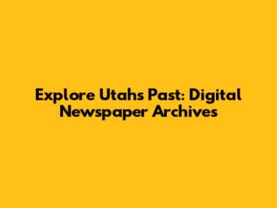 Explore Utah's Past: Digital Newspaper Archives