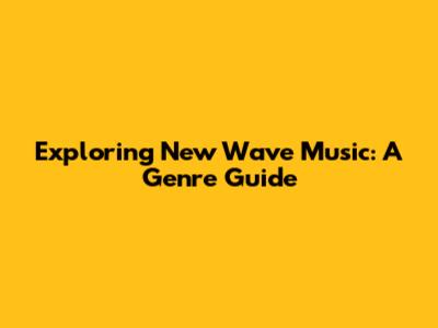 Exploring New Wave Music: A Genre Guide