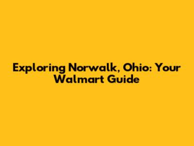Exploring Norwalk, Ohio: Your Walmart Guide