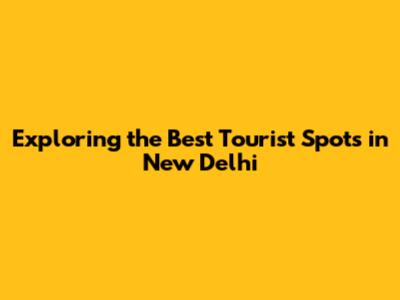 Exploring the Best Tourist Spots in New Delhi
