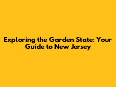Exploring the Garden State: Your Guide to New Jersey