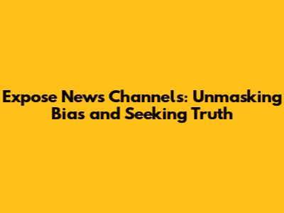 Expose News Channels: Unmasking Bias and Seeking Truth