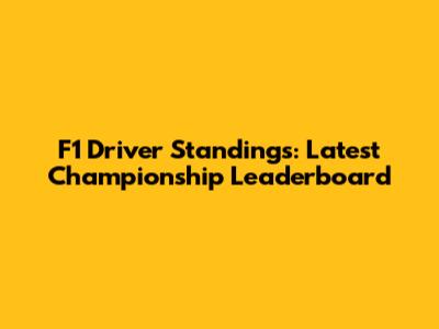 F1 Driver Standings: Latest Championship Leaderboard