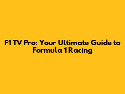 F1 TV Pro: Your Ultimate Guide to Formula 1 Racing