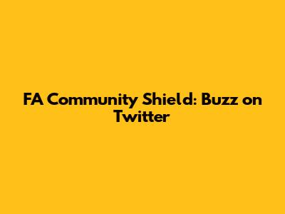 FA Community Shield: Buzz on Twitter