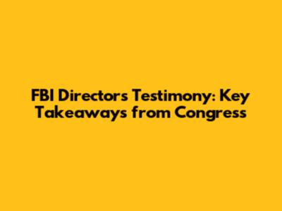 FBI Director's Testimony: Key Takeaways from Congress
