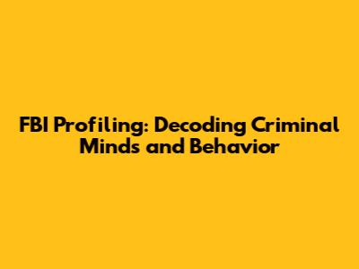 FBI Profiling: Decoding Criminal Minds and Behavior