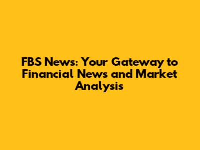 FBS News: Your Gateway to Financial News and Market Analysis