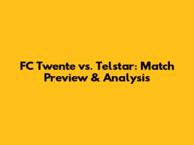 FC Twente vs. Telstar: Match Preview & Analysis
