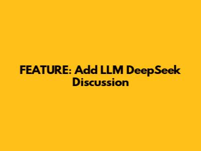 FEATURE: Add LLM DeepSeek Discussion