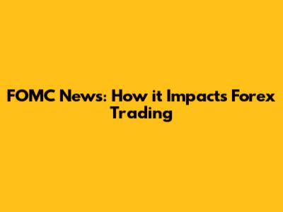 FOMC News: How it Impacts Forex Trading