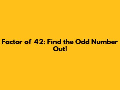 Factor of 42: Find the Odd Number Out!