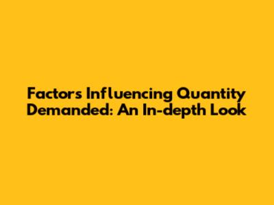 Factors Influencing Quantity Demanded: An In-depth Look