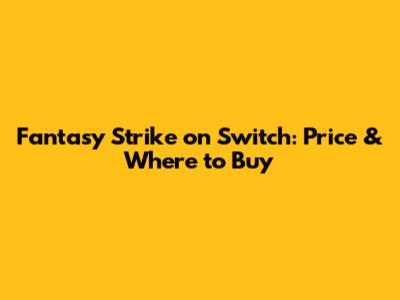 Fantasy Strike on Switch: Price & Where to Buy