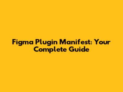 Figma Plugin Manifest: Your Complete Guide