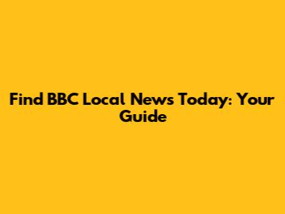 Find BBC Local News Today: Your Guide