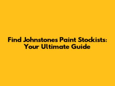 Find Johnstone's Paint Stockists: Your Ultimate Guide