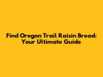 Find Oregon Trail Raisin Bread: Your Ultimate Guide