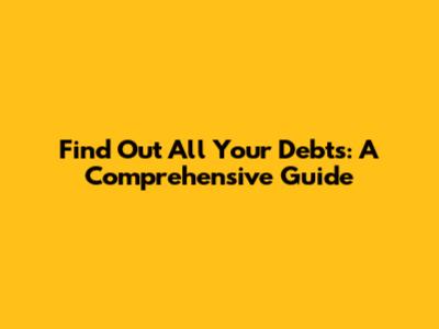 Find Out All Your Debts: A Comprehensive Guide