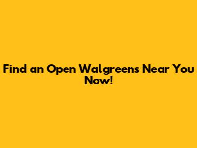 Find an Open Walgreens Near You Now!