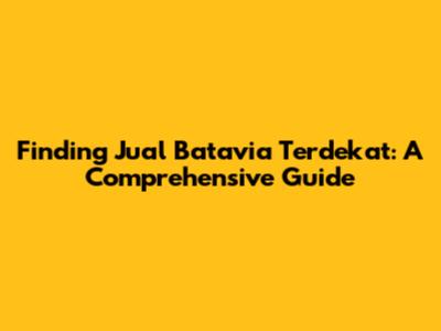 Finding 'Jual Batavia Terdekat': A Comprehensive Guide