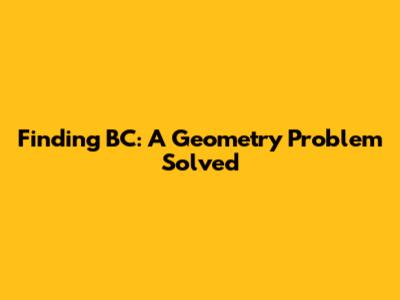 Finding BC: A Geometry Problem Solved