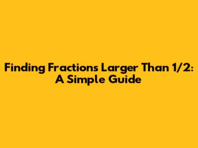 Finding Fractions Larger Than 1/2: A Simple Guide