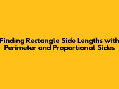 Finding Rectangle Side Lengths with Perimeter and Proportional Sides