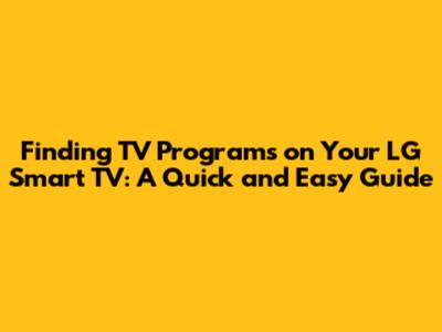 Finding TV Programs on Your LG Smart TV: A Quick and Easy Guide
