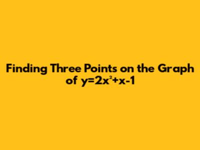 Finding Three Points on the Graph of y=2x²+x-1