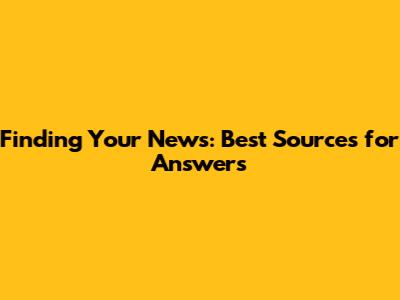 Finding Your News: Best Sources for Answers