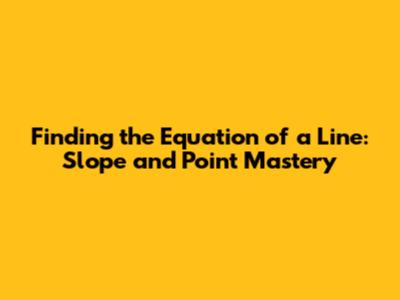 Finding the Equation of a Line: Slope and Point Mastery