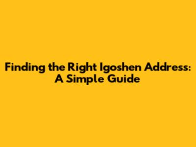 Finding the Right Igoshen Address: A Simple Guide