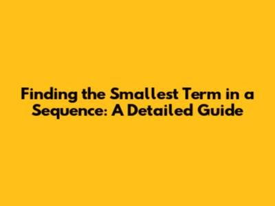 Finding the Smallest Term in a Sequence: A Detailed Guide