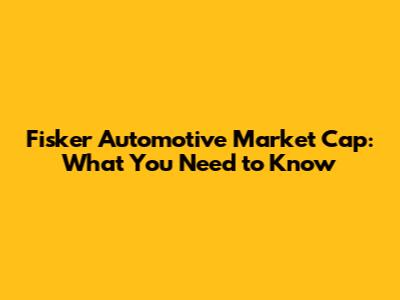 Fisker Automotive Market Cap: What You Need to Know