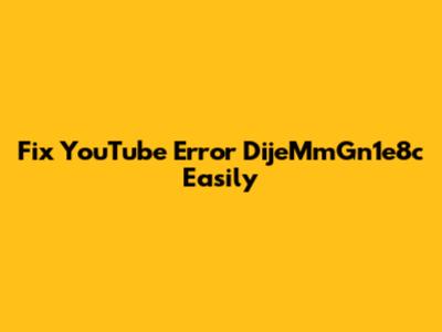Fix YouTube Error 'DijeMmGn1e8c' Easily